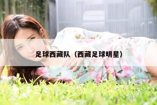 足球西藏队（西藏足球明星）
