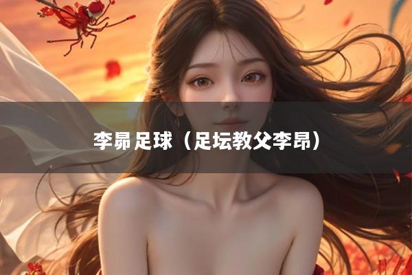 李昴足球（足坛教父李昂）