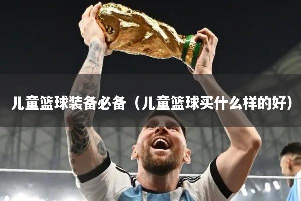 儿童篮球装备必备（儿童篮球买什么样的好）