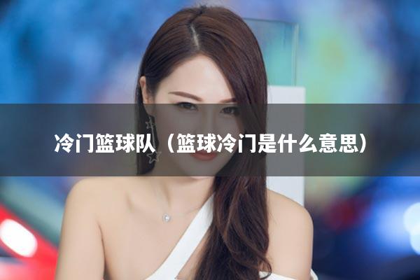 冷门篮球队（篮球冷门是什么意思）